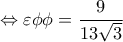 \displaystyle \Leftrightarrow \varepsilon \phi \phi  = \frac{9}{{13\sqrt 3 }}