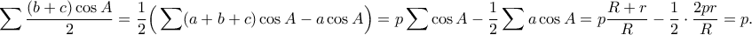\displaystyle{\sum \frac{(b+c)\cos A}{2}=\frac{1}{2}\Big(\sum (a+b+c)\cos A-a\cos A\Big)=p\sum \cos A-\frac{1}{2}\sum a\cos A=p\frac{R+r}{R}-\frac{1}{2}\cdot \frac{2pr}{R}=p.}