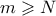 m \geqslant N