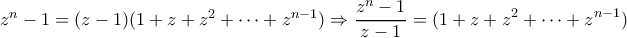  z^n -1 =(z-1)(1+z+z^2 +\cdots+ z^{n-1})\Rightarrow\displaystyle  \frac{z^n-1}{z-1} = (1+z +z^2 +\cdots+ z^{n-1}) 