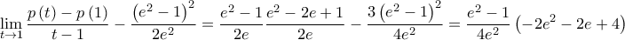 \displaystyle \lim_{t \to 1} \frac{p\left( t \right)-p\left( 1 \right)}{t-1}-\frac{\left( e^{2}-1 \right)^{2}}{2e^{2}}=\frac{e^{2}-1}{2e} \frac{e^{2}-2e+1}{2e} -\frac{3\left( e^{2}-1 \right)^{2}}{4e^{2}}=\frac{e^{2}-1}{4e^{2}}\left( -2e^{2}-2e+4 \right)