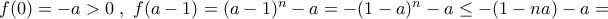 f(0) = -a > 0 \; , \; f(a-1) = (a-1)^n - a = -(1-a)^n-a  \leq -(1-na)-a =
