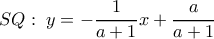 \displaystyle SQ:\;y = - \frac{1}{{a + 1}}x + \frac{a}{{a + 1}} \displaystyle SQ:\;y = - \frac{1}{{a + 1}}x + \frac{a}{{a + 1}}