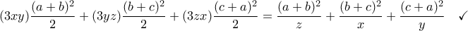 \displaystyle {(3xy)\frac{(a+b)^2}{2}+(3yz)\frac{(b+c)^2}{2}+(3zx)\frac{(c+a)^2}{2}=\frac{(a+b)^2}{z}+\frac{(b+c)^2}{x}+\frac{(c+a)^2}{y}}\quad \checkmark
