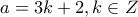 \displaystyle{a=3k+2 , k\in Z}