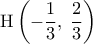 \displaystyle 
{\rm H}\left( { - \frac{1}{3},\;\frac{2}{3}} \right)