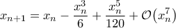 \displaystyle x_{n+1}=x_{n}-\frac{x_{n}^3}{6}+\frac{x_{n}^5}{120}+\mathcal{O}{\left(x_{n}^7 \right)}