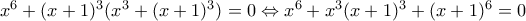 x^6+(x+1)^3(x^3+(x+1)^3)=0 \Leftrightarrow x^6+x^3(x+1)^3+(x+1)^6=0