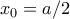 x_0=a/2