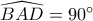 \widehat {BAD} = 90^\circ 