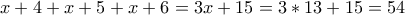 \displaystyle x+4+x+5+x+6=3x+15=3*13+15=54