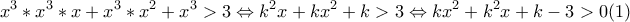 \displaystyle x^3*x^3*x+x^3*x^2+x^3>3 \Leftrightarrow k^2x+kx^2+k>3 \Leftrightarrow kx^2+k^2x+k-3>0(1)