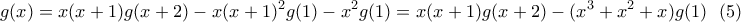 \displaystyle{g(x)=x(x+1)g(x+2)-x(x+1)^2g(1)-x^2g(1)=x(x+1)g(x+2)-(x^3+x^2+x)g(1) \ \ (5)}