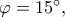 \varphi=15^\circ,