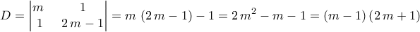 \displaystyle{D=\begin{vmatrix} 
                               m\,\,\,& 1\\ 
                                1\,&2\,m-1 
                              \end{vmatrix}=m\,\left(2\,m-1\right)-1=2\,m^2-m-1=\left(m-1\right)\left(2\,m+1\right)}