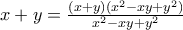 x+y=\frac{(x+y)(x^{2}-xy+y^{2})}{x^{2}-xy+y^{2}}