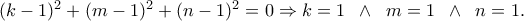 (k-1)^{2}+(m-1)^{2}+(n-1)^{2}=0 \Rightarrow  k=1 \;\; \wedge \;\; m=1 \;\; \wedge \;\; n=1 .