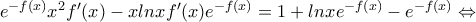e^{-f(x)}x^2f'(x)-xlnxf'(x)e^{-f(x)}=1+lnxe^{-f(x)}-e^{-f(x)}  \Leftrightarrow