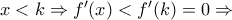 x<k\Rightarrow f'(x)<f'(k)=0\Rightarrow