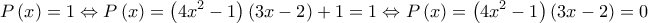  \displaystyle P\left( x \right) = 1 \Leftrightarrow P\left( x \right) = \left( {4{x^2} - 1} \right)\left( {3x - 2} \right) + 1 = 1 \Leftrightarrow P\left( x \right) = \left( {4{x^2} - 1} \right)\left( {3x - 2} \right) = 0
