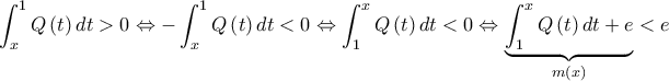 \displaystyle{ 
\int_x^1 {Q\left( t \right)dt}  > 0 \Leftrightarrow  - \int_x^1 {Q\left( t \right)dt}  < 0 \Leftrightarrow \int_1^x {Q\left( t \right)dt}  < 0 \Leftrightarrow \underbrace {\int_1^x {Q\left( t \right)dt}  + e}_{m\left( x \right)} < e 
}