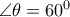 \angle \theta =60^0 \angle \theta =60^0