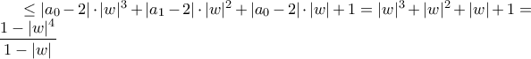 \leq|a_0-2|\cdot|w|^3+|a_1-2|\cdot|w|^2+|a_0-2|\cdot|w|+1=|w|^3+|w|^2+|w|+1=\displaystyle\frac{1-|w|^4}{1-|w|}