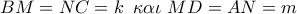 BM = NC = k\,\,\,\kappa \alpha \iota \,\,MD = AN = m