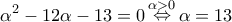 \displaystyle{{\alpha ^2} - 12\alpha  - 13 = 0\mathop  \Leftrightarrow \limits^{\alpha  > 0} \alpha  = 13}