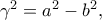 {\gamma ^2} = {a^2} - {b^2},