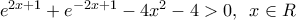 {{e}^{2x+1}}+{{e}^{-2x+1}}-4{{x}^{2}}-4>0,\,\,\,x\in R