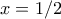 x = 1/2