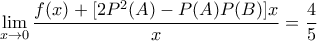 \displaystyle{\lim_{x\rightarrow 0}\frac{f(x)+[2P^2(A)-P(A)P(B)]x}{x}=\frac{4}{5}}