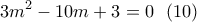 \displaystyle{3m^2-10m+3=0 \ \ (10) } \displaystyle{3m^2-10m+3=0 \ \ (10) }