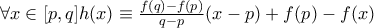 \forall x\in [p,q ] h(x)\equiv \frac{f(q )-f(p)}{q-p}(x-p )+f(p)-f(x)