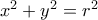 x^2 + y^2 = r^2