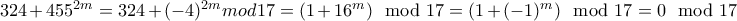 324 + 455^{2m} = 324 + (-4)^{2m}mod17 = (1 + 16^m)\mod 17 = (1 +(-1)^m)\mod 17 = 0 \mod 17