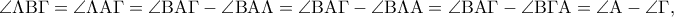 \displaystyle{\angle \Lambda {\rm B}\Gamma  = \angle \Lambda {\rm A}\Gamma  = \angle {\rm B}{\rm A}\Gamma  - \angle {\rm B}{\rm A}\Lambda  = \angle {\rm B}{\rm A}\Gamma  - \angle {\rm B}\Lambda {\rm A} = \angle {\rm B}{\rm A}\Gamma  - \angle {\rm B}\Gamma {\rm A} = \angle {\rm A} - \angle \Gamma ,}