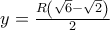 y = \frac{{R\left( {\sqrt 6  - \sqrt 2 } \right)}}{2}