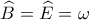 \widehat{B}=\widehat{E}=\omega  