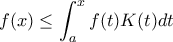 \displaystyle f(x)\leq \int_{a}^{x}f(t)K(t)dt \displaystyle f(x)\leq \int_{a}^{x}f(t)K(t)dt
