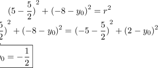 \displaystyle { (5-\frac { 5 }{ 2 } ) }^{ 2 }+{ (-8-{ y }_{ 0 }) }^{ 2 }={ r }^{ 2 }\\ { (\frac { 5 }{ 2 } ) }^{ 2 }+{ (-8-{ y }_{ 0 }) }^{ 2 }={ (-5-\frac { 5 }{ 2 } ) }^{ 2 }+{ (2-{ y }_{ 0 }) }^{ 2 }\\ ...\\ \boxed{{ y }_{ 0 }=-\frac { 1 }{ 2 }}