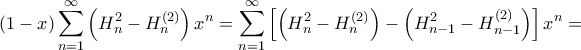 \displaystyle{(1-x) \sum_{n=1}^\infty \left( H_n^2 - H_n^{(2)} \right) x^{n}= \sum_{n=1}^\infty \left [\left( H_n^2 - H_n^{(2)} \right)  - \left( H_{n-1}^2 - H_{n-1}^{(2)} \right) \right ] x^{n}=}