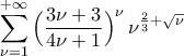 \displaystyle\mathop{\sum}\limits_{\nu=1}^{+\infty}{\Bigl({\frac{3\nu+3}{4\nu+1}}\Bigr)^{\nu}\,\nu^{\frac{2}{3}+\sqrt{\nu}}}