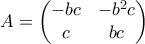 \displaystyle{A = \begin{pmatrix} -bc & -b^2c \\ c & bc\end{pmatrix}}