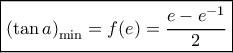 \boxed{{{\left( {\tan a} \right)}_{\min }} = f(e) = \frac{{e - {e^{ - 1}}}}{2}} \boxed{{{\left( {\tan a} \right)}_{\min }} = f(e) = \frac{{e - {e^{ - 1}}}}{2}}