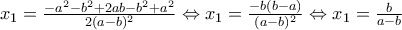 x_{1} =\frac{-a^2-b^2+2ab-b^2+a^2}{2(a-b)^2} \Leftrightarrow x_{1}=\frac{-b(b-a)}{(a-b)^2} \Leftrightarrow x_{1}=\frac{b}{a-b}