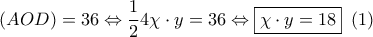 \displaystyle{ 
\left( {AOD} \right) = 36 \Leftrightarrow \frac{1} 
{2}4\chi  \cdot y = 36 \Leftrightarrow \boxed{\chi  \cdot y = 18}{\text{   }}\left( 1 \right) 
}