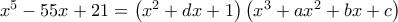 x^{5}-55x+21=\left( x^{2}+dx+1\right) \left( x^{3}+ax^{2}+bx+c\right)