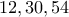 \displaystyle{12,30,54}